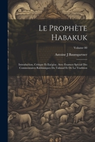 Le prophète Habakuk; introduction, critique et exégèse, avec examen spécial des commentaires Rabbiniques du Talmud et de la tradition; Volume 00 1021479764 Book Cover