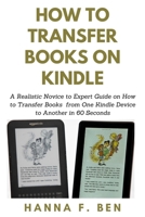 How to Transfer Books on Kindle: A Realistic Novice to Expert Guide on How to Transfer Books from One Kindle Device to Another in 60 Seconds B08L6M2J3S Book Cover