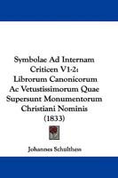 Symbolae Ad Internam Criticen V1-2: Librorum Canonicorum Ac Vetustissimorum Quae Supersunt Monumentorum Christiani Nominis (1833) 1104473518 Book Cover