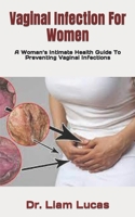 Vaginal Infection For Women: A Woman’s Intimate Health Guide To Preventing Vaginal Infections B09KN9YMN7 Book Cover