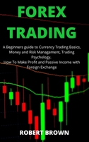 Forex Trading: A Beginners Guide to Currency Trading Basics, Money and Risk Management, Trading Psychology. How To Make Profit and Passive Income with Foreign Exchange 1801115508 Book Cover