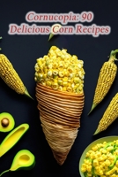 Cornucopia: 90 Delicious Corn Recipes B0CCCMWDM1 Book Cover