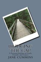 Bridging the Gap: A Personal Journey of Faith, Friends, and Cancer 1541054407 Book Cover