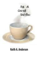 As a Good Soldier 1425979785 Book Cover