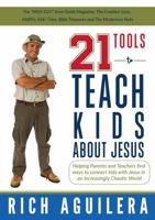 21 Tools to Teach Kids About Jesus: Helping parents and teachers find ways to connect kids with Jesus in an increasingly chaotic world. 1735286907 Book Cover