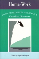 Home-Work: Postcolonialism, Pedagogy, and Canadian Literature 0776605771 Book Cover