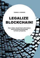 Legalize Blockchain: How States Should Deal with Today's Most Promising Technology to Foster Prosperity 3753482781 Book Cover