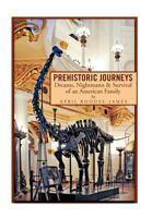 Prehistoric Journeys: Dreams, Nightmares & Survival of an American Family 1469168138 Book Cover