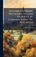 Histoire LittÃ(c)raire De L'alsace Ã&#128; La Fin Du Xve Et Au Commencement Du Xvie Siècle 1023847663 Book Cover