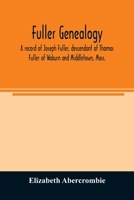 Fuller Genealogy: A Record of Joseph Fuller, Descendant of Thomas Fuller of Woburn and Middleton, Mass (Classic Reprint) 9354025935 Book Cover