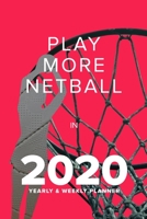 Play More Netball In 2020 - Yearly And Weekly Planner: Week To A Page Gift Organiser & Diary 1671280725 Book Cover