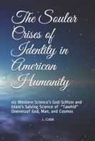 The Soular Crises of Identity in American Humanity: viz Western Science's God-Schism and Islam's Salving Science of 1079776494 Book Cover