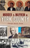 Murder and Mayhem in York County 1609491882 Book Cover