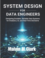 System Design for Data Engineers: Designing Scalable, Reliable Data Systems for Analytics, AI, and Real-Time Decisions B0FMP7HH2Y Book Cover