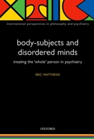 Body-Subjects and Disordered Minds: Treating the 'Whole' Person in Psychiatry 0198566441 Book Cover