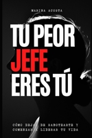 Tu peor jefe eres tú: Como dejar de sabotearte y comenzar a liderar tu vida (Spanish Edition) B0HD73C44J Book Cover