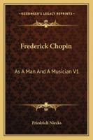 Frederick Chopin: As A Man And A Musician V1 1162984341 Book Cover