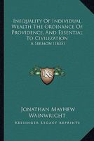 Inequality of Individual Wealth the Ordinance of Providence, and Essential to Civilization: A Sermon 1275820123 Book Cover