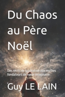 Du Chaos au Père Noël: Des récits de la création aux mythes fondateurs de notre imaginaire (French Edition) B0H8T5L2QZ Book Cover