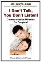I Don't Talk, You Don't Listen!: Communication Miracles for Couples 1505670373 Book Cover