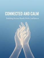Connected And Calm: Building Secure Bonds With Confidence B0GC6P643N Book Cover