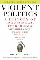 Violent Politics: A History of Insurgency, Terrorism, and Guerrilla War, from the American Revolution to Iraq 0061236195 Book Cover