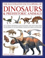 The Illustrated Encyclopedia of Dinosaurs and Prehistoric Creatures: The ultimate illustrated reference guide to 1000 dinosaurs and prehistoric creatures, updated and revised 0754835898 Book Cover