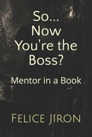 So... Now You're the Boss?: Mentor in a Book B0GYBNDZKD Book Cover