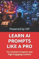 LEARN AI PROMPTS LIKE A PRO: For Content Creators and High Engaging Content (Business Books for Entrepreneurs and Corporations) B0H67FHHZ1 Book Cover