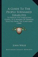 A Guide To The People Surnamed Israelites: To Preach The Everlasting Gospel, In A Number Of Sermons Selected From The Scriptures (1848) 1437455131 Book Cover