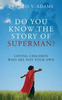 Do You Know the Story of Superman? Loving Children Who Are Not Your Own 1478779454 Book Cover