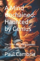 A Mind Unchained: Haunted by Genius: The Other Me: The Dynamics of Self-Dissociation B0FD7CB9LW Book Cover