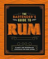 The Bartender's Guide to Rum: Classic and Modern-Day Cocktails for Rum Lovers 1474897282 Book Cover