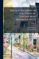 The Old Records of the Town of Fitchburgh, Massachusetts ..; Volume 3 1178238989 Book Cover