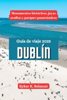 DUBLÍN Guía de viaje 2025: Monumentos históricos, joyas ocultas y parques panorámicos (Spanish Edition) B0F2RXKYQK Book Cover