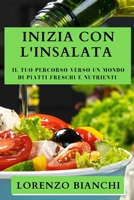 Inizia con l'Insalata: Il Tuo Percorso Verso un Mondo di Piatti Freschi e Nutrienti 1835500277 Book Cover