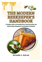 The Modern Beekeeper's Handbook: A Complete Guide to Sustainable Hives, Honey Harvesting, and Natural Colony Management from Backyard to Business B0FGW5W84G Book Cover