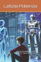 CODICI DEL FUTURO: Racconti di intelligenza e misteri digitali. Per ragazzi dai 9 ai 13 anni (Racconti informatici e robotici per bambini e ragazzi) (Italian Edition) B0F1FD434N Book Cover