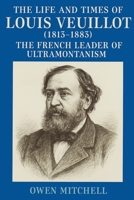 The Life and Times of Louis Veuillot (1813-1883): The French Leader of Ultramontanism B0FX3QQGQP Book Cover