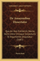 De Amazonibus Dissertatio: Qua An Vore Extiterint, Necne, Variis Ultro Citroque Conjecturis Et Argumentis Disputatur (1687) 1165937352 Book Cover
