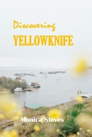 Discovering YELLOWKNIFE 2024: Unveiling the Northern Jewel of Canada's Northwest Territories. B0CLQRCFY4 Book Cover