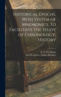 Historical Epochs, With System of Mnemonics, To Facilitate the Study of Chronology, History 1018491562 Book Cover