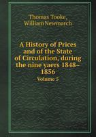 A History of Prices and of the State of Circulation, During the Nine Yaers 1848-1856 Volume 5 5518420242 Book Cover