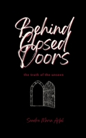 Behind Closed Doors: The Truth Of The Unseen B0GY9Y39C4 Book Cover