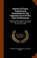 Reports of Cases Argued and Determined in the Supreme Court of the State of Wisconsin: Containing Cases Decided from the End of the July Term, 1846, to the End of the June Term, 1850 1343417279 Book Cover