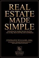 Real Estate Made Simple : Unlocking the Insider Secrets the Pros Use to Buy, Rent, and Flip with Confidence 1969369108 Book Cover