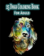25 Dogs Coloring Book For Adult: Lovable Dogs Coloring Book: Doodle Dogs Coloring Book for Adults B08NVDLVC6 Book Cover