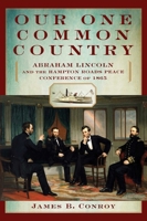 Our One Common Country: Abraham Lincoln And The Hampton Roads Peace Conference Of 1865 0762778075 Book Cover