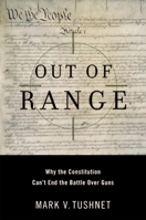 Out of Range: Why the Constitution Can't End the Battle over Guns (Inalienable Rights) 0195304241 Book Cover