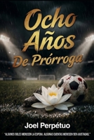 Ocho Años de Prórroga (Spanish Edition) B0H2H9JS9Z Book Cover